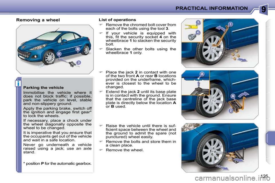 Peugeot 207 CC 2010  Owners Manual i
PRACTICAL INFORMATION
125
  Parking the vehicle  
 Immobilise  the  vehicle  where  it  
�d�o�e�s�  �n�o�t�  �b�l�o�c�k�  �t�r�a�f�ﬁ� �c�:�  �i�f�  �p�o�s�s�i�b�l�e�,� 
park  the  vehicle  on  lev