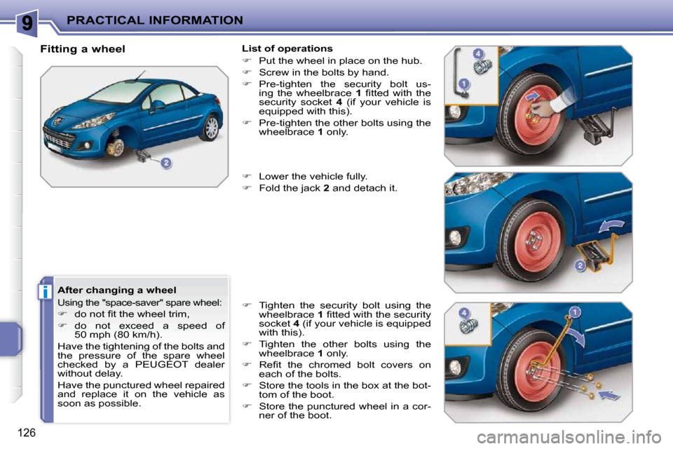 Peugeot 207 CC 2010  Owners Manual i
PRACTICAL INFORMATION
126
  After changing a wheel 
� �U�s�i�n�g� �t�h�e� �"�s�p�a�c�e�-�s�a�v�e�r�"� �s�p�a�r�e� �w�h�e�e�l�:� 
   
� � �  �d�o� �n�o�t� �ﬁ� �t� �t�h�e� �w�h�e�e�l� �t�r�i�m�,�