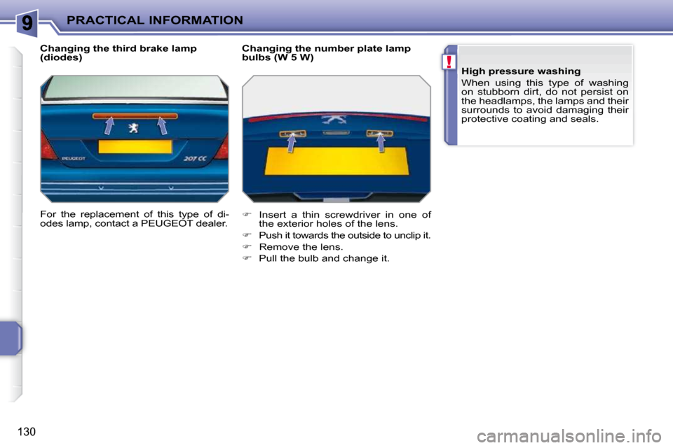 Peugeot 207 CC 2010  Owners Manual !
PRACTICAL INFORMATION
130
  Changing the third brake lamp  
(diodes)  
 For  the  replacement  of  this  type  of  di- 
odes lamp, contact a PEUGEOT dealer.    Changing the number plate lamp 
bulbs 