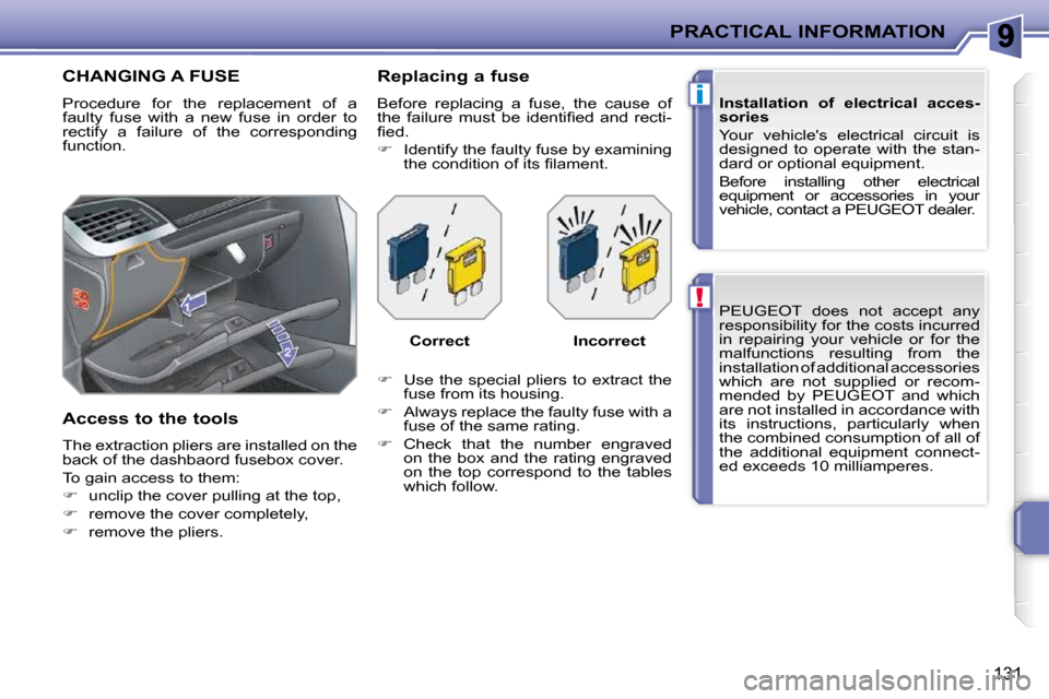 Peugeot 207 CC 2010  Owners Manual !
i
PRACTICAL INFORMATION
131
 PEUGEOT  does  not  accept  any  
responsibility for the costs incurred 
in  repairing  your  vehicle  or  for  the 
malfunctions  resulting  from  the 
installation of 
