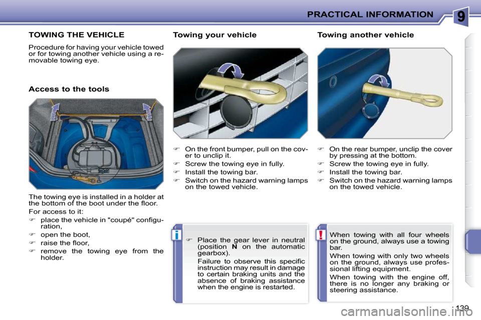 Peugeot 207 CC 2010 Owners Manual !i
PRACTICAL INFORMATION
139
TOWING THE VEHICLE
Procedure for having your vehicle towed
or for towing another vehicle using a re-
movable towing eye.
Access to the tools Towing your vehicle Peugeot 207 CC 2010 Owners Manual !i
PRACTICAL INFORMATION
139
TOWING THE VEHICLE
Procedure for having your vehicle towed
or for towing another vehicle using a re-
movable towing eye.
Access to the tools Towing your vehicle