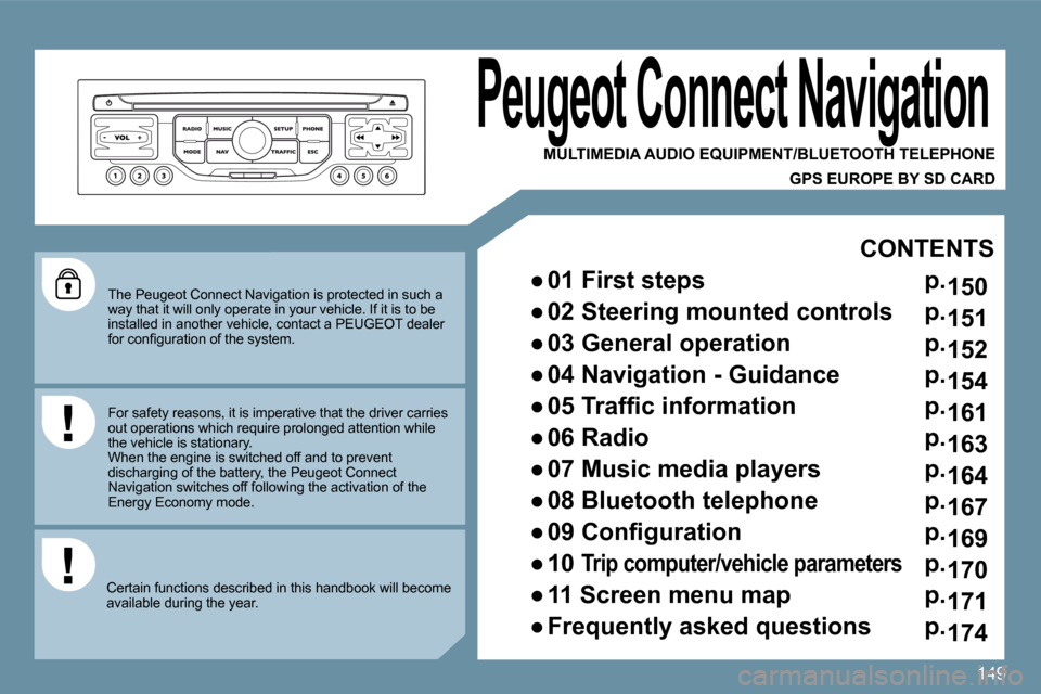 Peugeot 207 CC 2010  Owners Manual 149
  The Peugeot Connect Navigation is protected in such a way that it will only operate in your vehicle. If it is to be installed in another vehicle, contact a PEUGEOT dea ler �f�o�r� �c�o�n�ﬁ� �g
