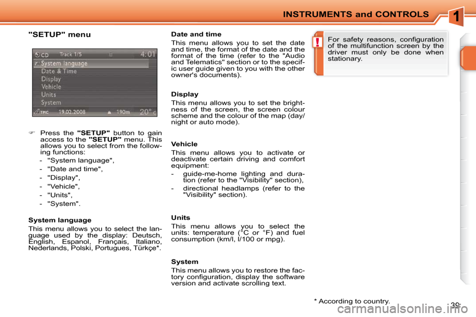 Peugeot 207 CC 2010  Owners Manual !
INSTRUMENTS and CONTROLS
39
  "SETUP" menu  
    
�    Press  the    "SETUP"   button  to  gain 
access to the   "SETUP"  menu. This 
allows you to select from the follow- 
ing functions: 
   -  