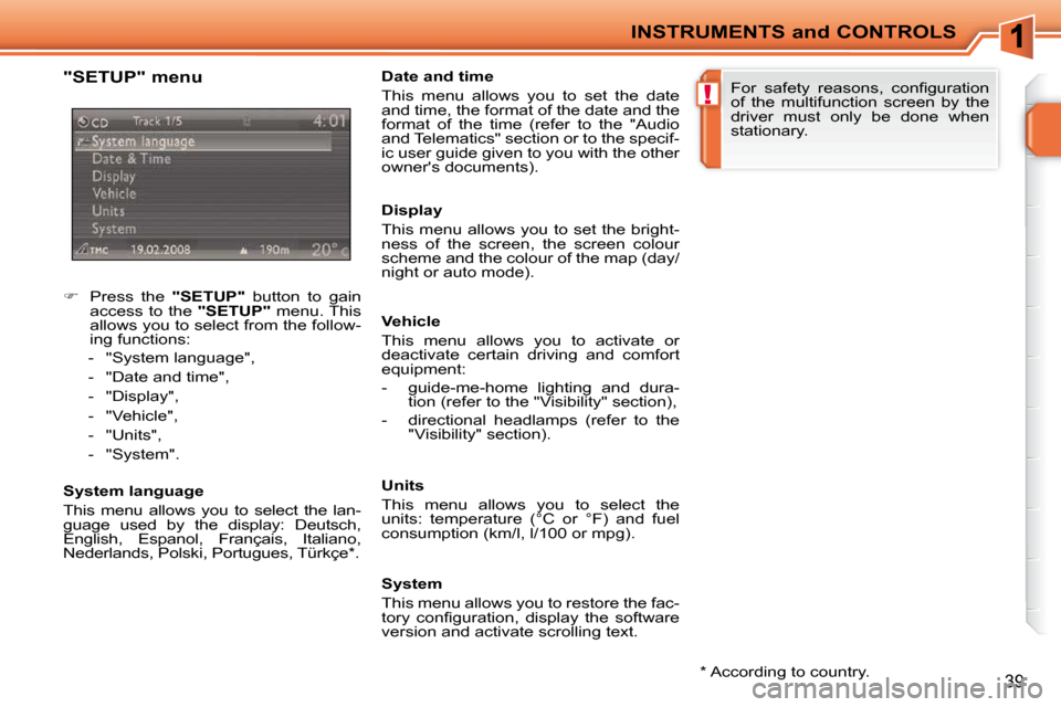 Peugeot 207 CC 2010 Owners Guide !
INSTRUMENTS and CONTROLS
39
  "SETUP" menu  
    
�    Press  the    "SETUP"   button  to  gain 
access to the   "SETUP"  menu. This 
allows you to select from the follow- 
ing functions: 
   -  