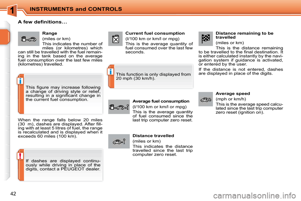 Peugeot 207 CC 2010  Owners Manual !
i
i
INSTRUMENTS and CONTROLS
42
  Distance remaining to be  
travelled  
 (miles or km)  
 This  is  the  distance  remaining 
�t�o� �b�e� �t�r�a�v�e�l�l�e�d� �t�o� �t�h�e� �ﬁ� �n�a�l� �d�e�s�t�i�