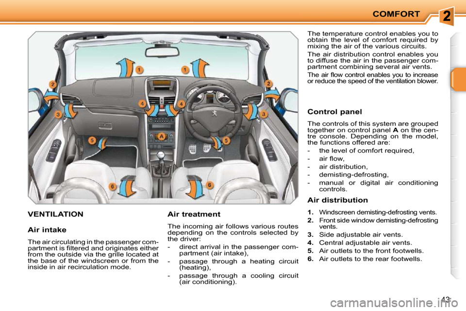 Peugeot 207 CC 2010  Owners Manual COMFORT
43
VENTILATION   Air treatment  
 The incoming air follows various routes  
depending  on  the  controls  selected  by 
the driver:  
   -   direct arrival in the passenger com-partment (air i