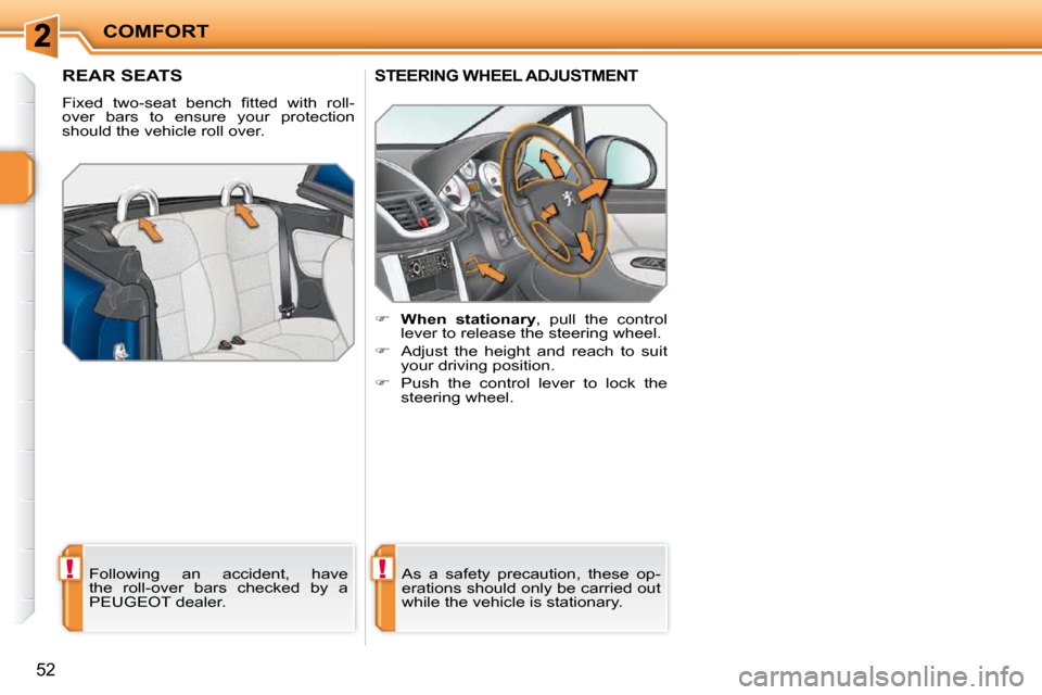 Peugeot 207 CC 2010  Owners Manual !!
COMFORT
52
REAR SEATS 
� �F�i�x�e�d�  �t�w�o�-�s�e�a�t�  �b�e�n�c�h�  �ﬁ� �t�t�e�d�  �w�i�t�h�  �r�o�l�l�- 
over  bars  to  ensure  your  protection 
should the vehicle roll over.   Following  an