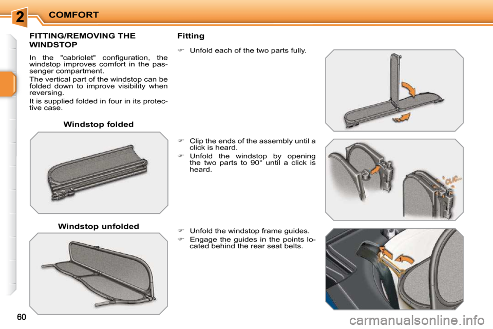 Peugeot 207 CC 2010  Owners Manual COMFORT
  Windstop folded  
FITTING/REMOVING THE 
WINDSTOP 
� �I�n�  �t�h�e�  �"�c�a�b�r�i�o�l�e�t�"�  �c�o�n�ﬁ� �g�u�r�a�t�i�o�n�,�  �t�h�e�  
windstop  improves  comfort  in  the  pas-
senger comp