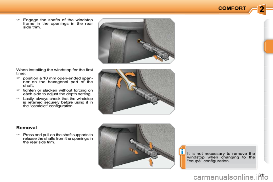 Peugeot 207 CC 2010  Owners Manual i
COMFORT
61
  
�    Engage  the  shafts  of  the  windstop 
frame  in  the  openings  in  the  rear  
side trim.  
� �W�h�e�n� �i�n�s�t�a�l�l�i�n�g� �t�h�e� �w�i�n�d�s�t�o�p� �f�o�r� �t�h�e� �ﬁ�