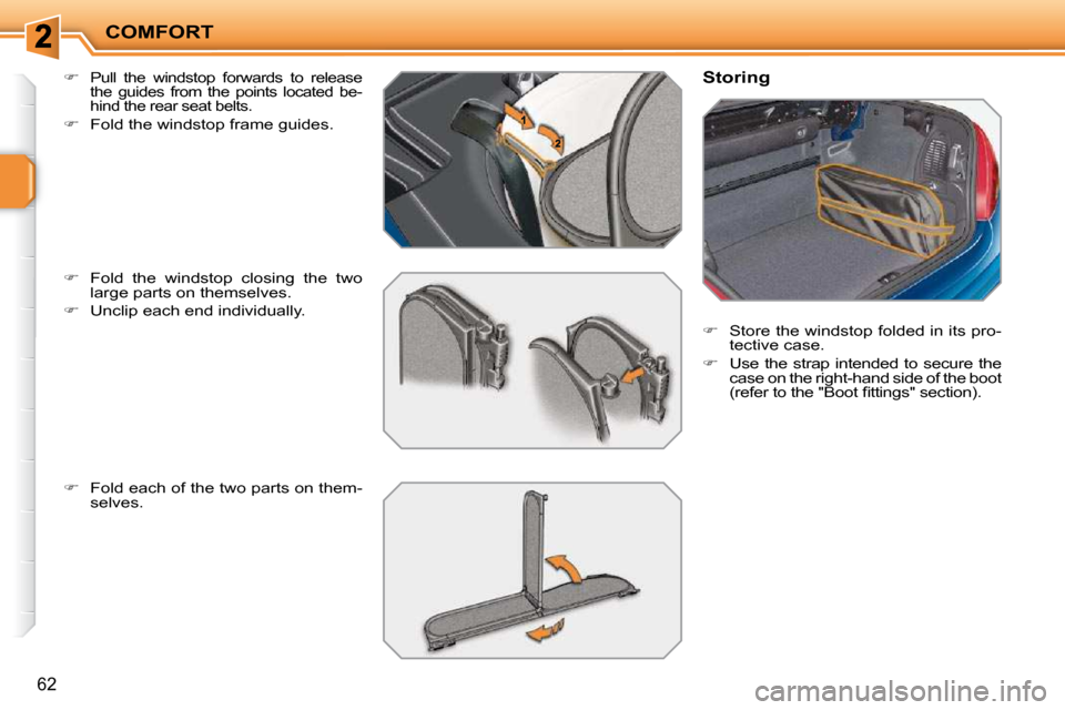 Peugeot 207 CC 2010  Owners Manual COMFORT
62
  
�   Pull  the  windstop  forwards  to  release  
the  guides  from  the  points  located  be-
hind the rear seat belts. 
  
�    Fold the windstop frame guides. 
  
�    Fold  t