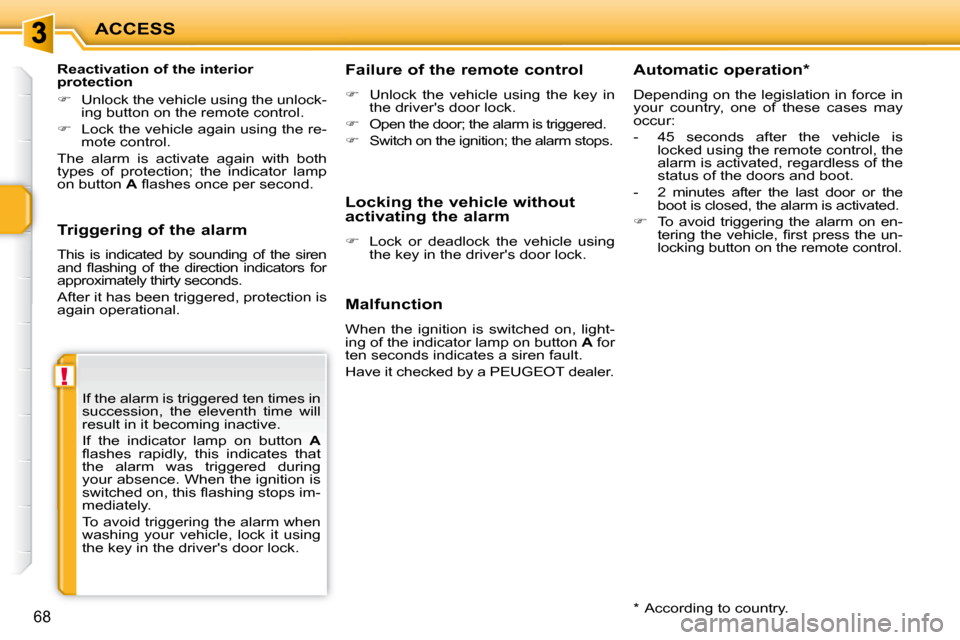 Peugeot 207 CC 2010 User Guide !
ACCESS
68
  Triggering of the alarm  
 This  is  indicated  by  sounding  of  the  siren  
�a�n�d�  �ﬂ� �a�s�h�i�n�g�  �o�f�  �t�h�e�  �d�i�r�e�c�t�i�o�n�  �i�n�d�i�c�a�t�o�r�s�  �f�o�r� 
approxim