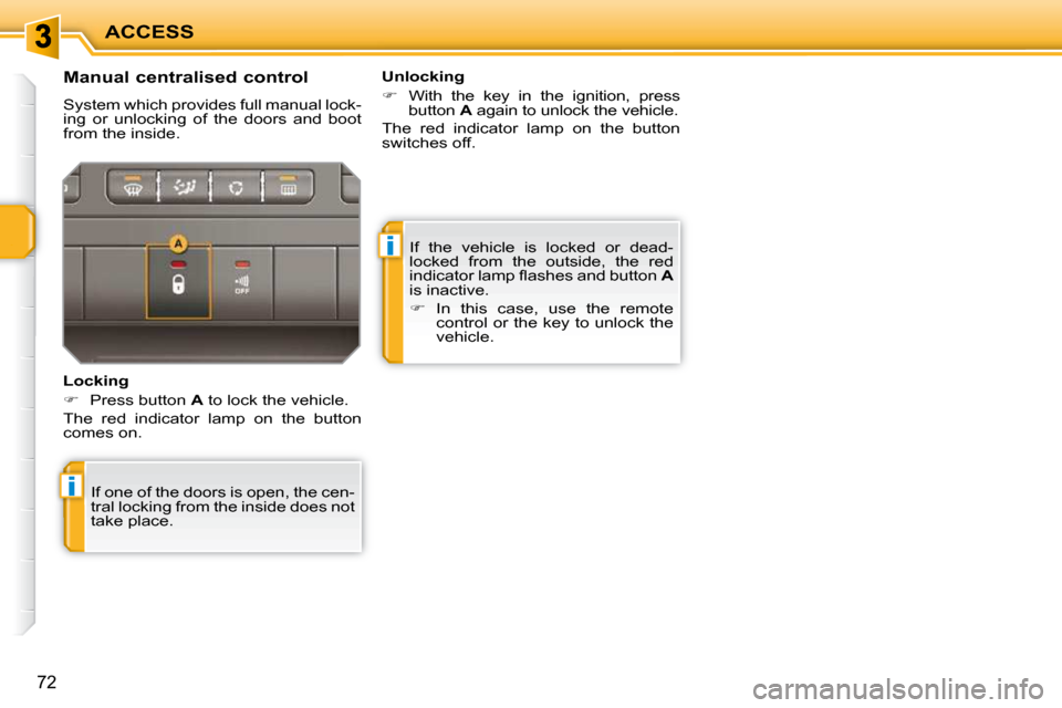 Peugeot 207 CC 2010 User Guide i
i
ACCESS
72
 If  the  vehicle  is  locked  or  dead- 
locked  from  the  outside,  the  red 
�i�n�d�i�c�a�t�o�r� �l�a�m�p� �ﬂ� �a�s�h�e�s� �a�n�d� �b�u�t�t�o�n� � A  
is inactive.  
   
�    In