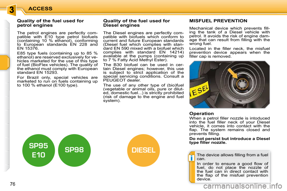 Peugeot 207 CC 2010 Manual Online i
DIESEL
ACCESS
76
Quality of the fuel used for
petrol engines Quality of the fuel used for
Diesel engines
The petrol engines are perfectly com-
patible with E10 Peugeot 207 CC 2010 Manual Online i
DIESEL
ACCESS
76
Quality of the fuel used for
petrol engines Quality of the fuel used for
Diesel engines
The petrol engines are perfectly com-
patible with E10