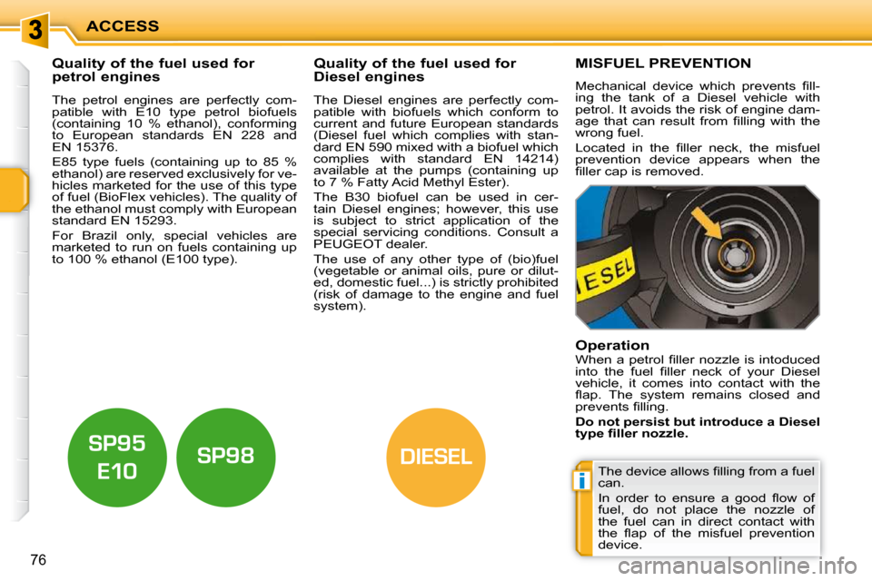 Peugeot 207 CC 2010  Owners Manual i
DIESEL
ACCESS
76
           Quality of the fuel used for  
petrol engines              Quality of the fuel used for 
Diesel engines 
  The  petrol  engines  are  perfectly  com- 
patible  with  E10 