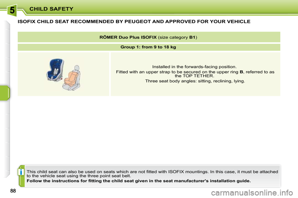 Peugeot 207 CC 2010  Owners Manual i
CHILD SAFETY
ISOFIX CHILD SEAT RECOMMENDED BY PEUGEOT AND APPROVED FOR YOUR VEHICLE 
� �T�h�i�s� �c�h�i�l�d� �s�e�a�t� �c�a�n� �a�l�s�o� �b�e� �u�s�e�d� �o�n� �s�e�a�t�s� �w�h�i�c�h� �a�r�e� �n�o�t�