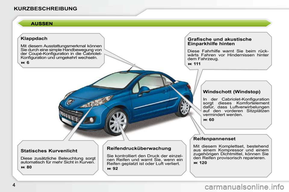 Peugeot 207 CC 2010  Betriebsanleitung (in German) KURZBESCHREIBUNG
  Klappdach  
 Mit  diesem Ausstattungsmerkmal  können  
Sie durch eine simple Handbewegung von 
�d�e�r�  �C�o�u�p�é�-�K�o�n�ﬁ� �g�u�r�a�t�i�o�n�  �i�n�  �d�i�e�  �C�a�b�r�i�o�l�e