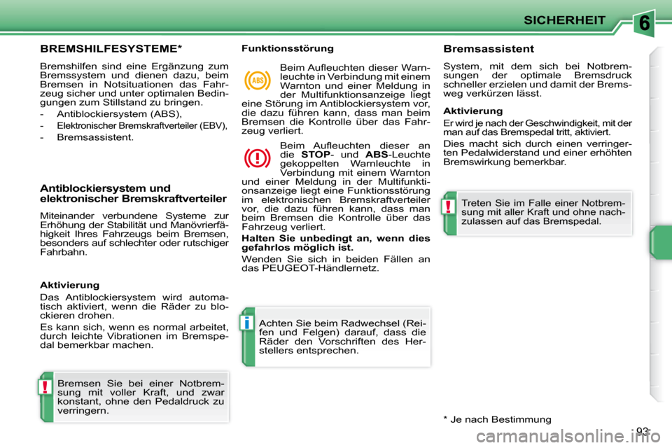 Peugeot 207 CC 2010 Betriebsanleitung (in German) !
i
!
SICHERHEIT
93
BREMSHILFESYSTEME *
Bremshilfen sind eine Ergänzung zum
Bremssystem und dienen dazu, beim
Bremsen in Notsituationen das Fahr-
zeug sicher und unter optimalen Bed Peugeot 207 CC 2010 Betriebsanleitung (in German) !
i
!
SICHERHEIT
93
BREMSHILFESYSTEME *
Bremshilfen sind eine Ergänzung zum
Bremssystem und dienen dazu, beim
Bremsen in Notsituationen das Fahr-
zeug sicher und unter optimalen Bed