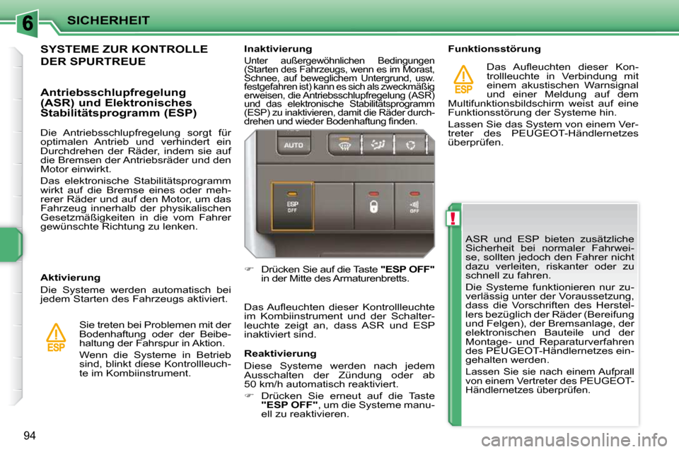 Peugeot 207 CC 2010 Betriebsanleitung (in German) !
SICHERHEIT
94
ASR und ESP bieten zusätzliche
Sicherheit bei normaler Fahrwei-
se, sollten jedoch den Fahrer nicht
dazu verleiten, riskanter oder zu
schnell zu fahren.
Die System Peugeot 207 CC 2010 Betriebsanleitung (in German) !
SICHERHEIT
94
ASR und ESP bieten zusätzliche
Sicherheit bei normaler Fahrwei-
se, sollten jedoch den Fahrer nicht
dazu verleiten, riskanter oder zu
schnell zu fahren.
Die System