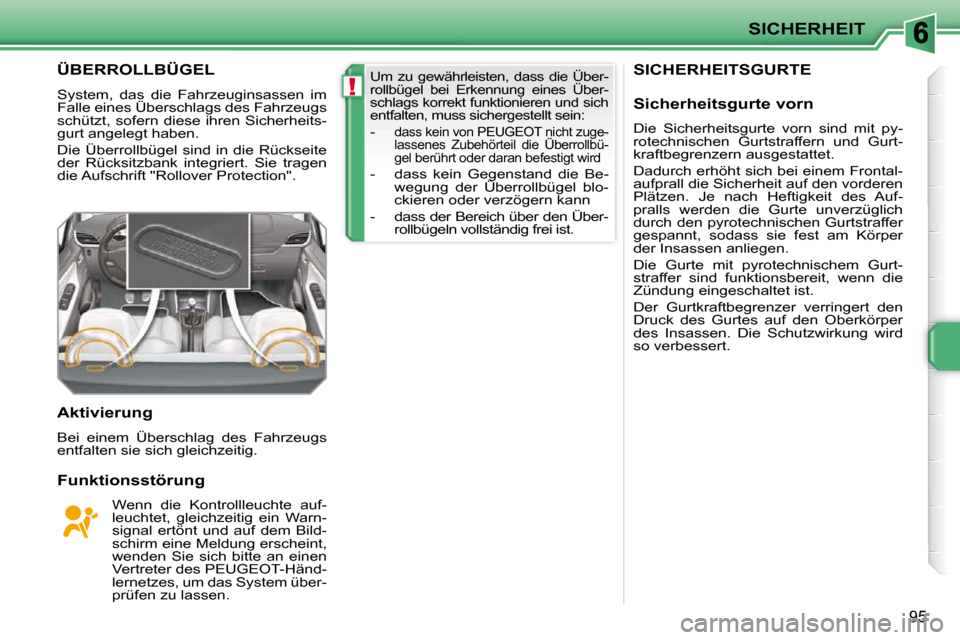 Peugeot 207 CC 2010 Betriebsanleitung (in German) !
SICHERHEIT
95
SICHERHEITSGURTE ÜBERROLLBÜGEL
System, das die Fahrzeuginsassen im
Falle eines Überschlags des Fahrzeugs
schützt, sofern diese ihren Sicherheits-
gurt angelegt haben.
D Peugeot 207 CC 2010 Betriebsanleitung (in German) !
SICHERHEIT
95
SICHERHEITSGURTE ÜBERROLLBÜGEL
System, das die Fahrzeuginsassen im
Falle eines Überschlags des Fahrzeugs
schützt, sofern diese ihren Sicherheits-
gurt angelegt haben.
D
