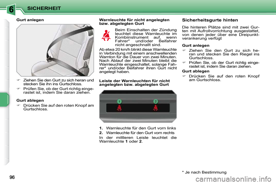 Peugeot 207 CC 2010  Betriebsanleitung (in German) SICHERHEIT
  Gurt anlegen    Warnleuchte für nicht angelegten bzw. abgelegten Gurt 
   
�    Ziehen Sie den Gurt zu sich heran und 
stecken Sie ihn ins Gurtschloss. 
  
�    Prüfen Sie, ob der