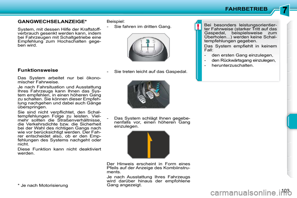 Peugeot 207 CC 2010  Betriebsanleitung (in German) !
FAHRBETRIEB
103
  *   Je nach Motorisierung  
GANGWECHSELANZEIGE *  
� �S�y�s�t�e�m�,� �m�i�t� �d�e�s�s�e�n� �H�i�l�f�e� �d�e�r� �K�r�a�f�t�s�t�o�f�f�- 
verbrauch gesenkt werden kann, indem 
bei Fah