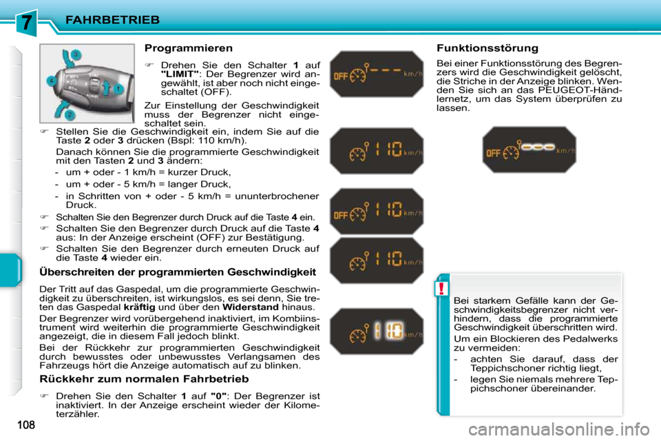 Peugeot 207 CC 2010  Betriebsanleitung (in German) !
FAHRBETRIEB
 Bei  starkem  Gefälle  kann  der  Ge- 
schwindigkeitsbegrenzer  nicht  ver-
hindern,  dass  die  programmierte 
Geschwindigkeit überschritten wird.  
 Um ein Blockieren des Pedalwerks
