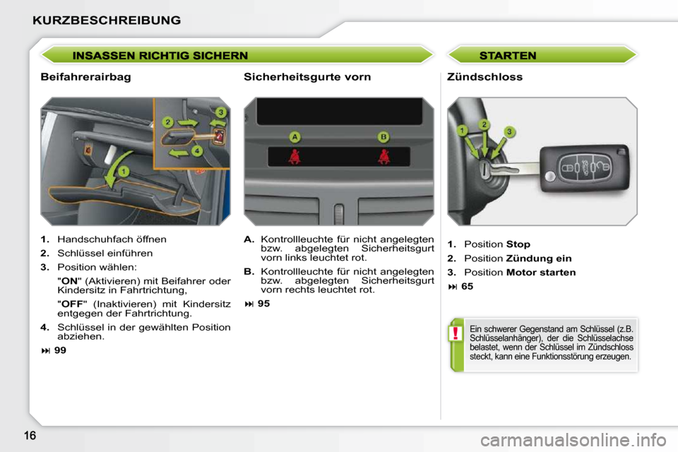 Peugeot 207 CC 2010  Betriebsanleitung (in German) !
KURZBESCHREIBUNG
  Beifahrerairbag   Zündschloss 
   
1.    Handschuhfach öffnen 
  
2.    Schlüssel einführen 
  
3.    Position wählen:   
  "  ON� �"� �(�A�k�t�i�v�i�e�r�e�n�)� �m�i�t� �B�e�