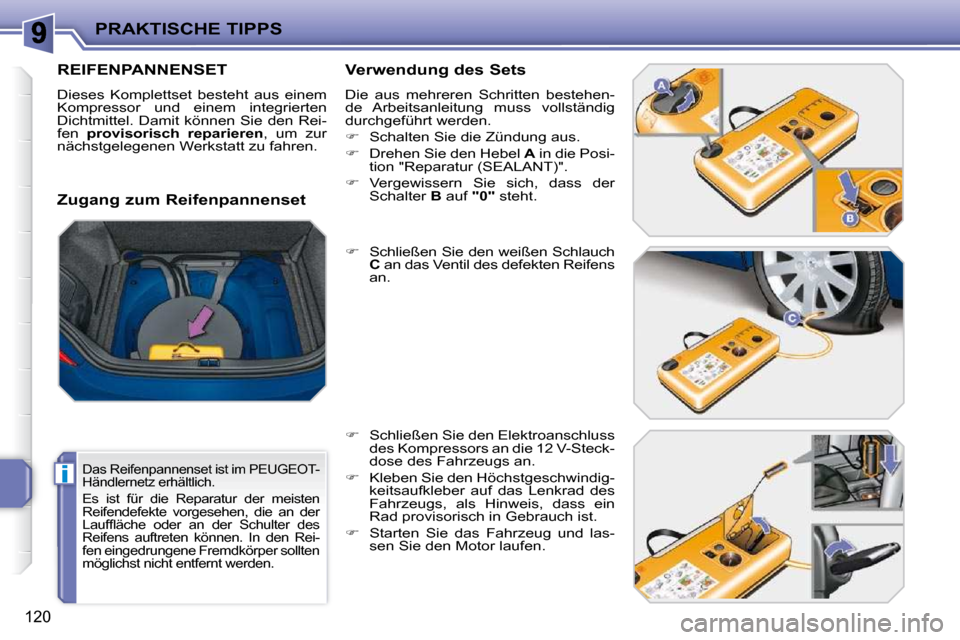 Peugeot 207 CC 2010  Betriebsanleitung (in German) i
PRAKTISCHE TIPPS
120
REIFENPANNENSET 
 Dieses  Komplettset  besteht  aus  einem  
Kompressor  und  einem  integrierten 
Dichtmittel.  Damit  können  Sie  den  Rei-
fen   provisorisch  reparieren  ,