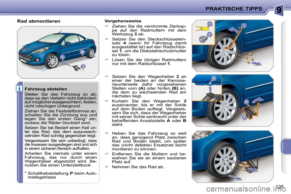 Peugeot 207 CC 2010  Betriebsanleitung (in German) i
PRAKTISCHE TIPPS
125
  Fahrzeug abstellen  
 Stellen  Sie  das  Fahrzeug  so  ab,  
dass es den Verkehr nicht behindert: 
auf möglichst waagerechtem, festen, 
nicht rutschigen Untergrund.  
 Ziehen