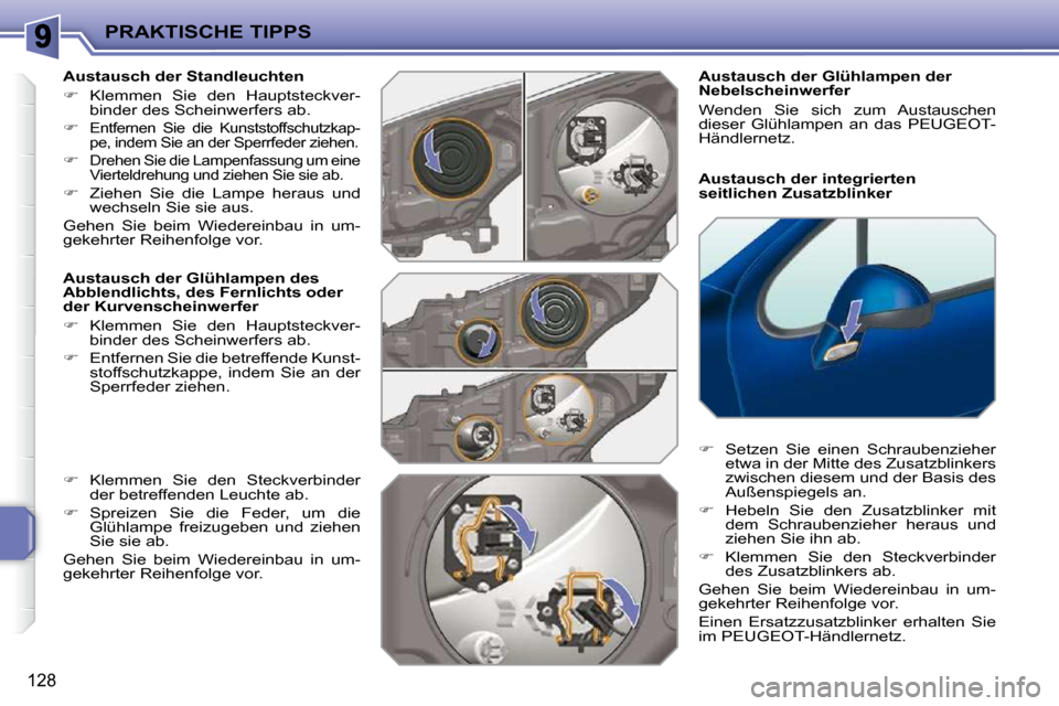 Peugeot 207 CC 2010  Betriebsanleitung (in German) PRAKTISCHE TIPPS
128
  Austausch der integrierten  
seitlichen Zusatzblinker 
  Austausch der Glühlampen der 
Nebelscheinwerfer  
 Wenden  Sie  sich  zum  Austauschen  
dieser  Glühlampen  an  das  