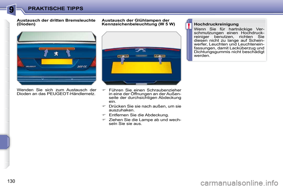 Peugeot 207 CC 2010  Betriebsanleitung (in German) !
PRAKTISCHE TIPPS
130
  Austausch der dritten Bremsleuchte  
(Dioden)  
 Wenden  Sie  sich  zum  Austausch  der  
Dioden an das PEUGEOT-Händlernetz.    Austausch der Glühlampen der 
Kennzeichenbele
