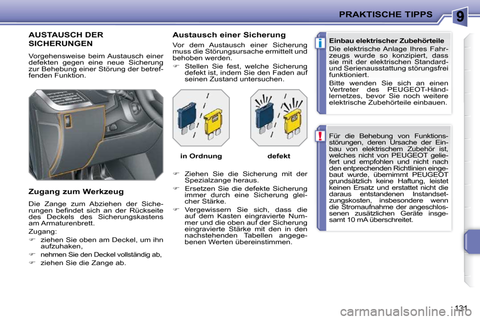 Peugeot 207 CC 2010  Betriebsanleitung (in German) !
i
PRAKTISCHE TIPPS
131
 Für  die  Behebung  von  Funktions- 
störungen,  deren  Ursache  der  Ein-
bau  von  elektrischem  Zubehör  ist, 
welches  nicht  von  PEUGEOT  gelie-
fert  und  empfohlen