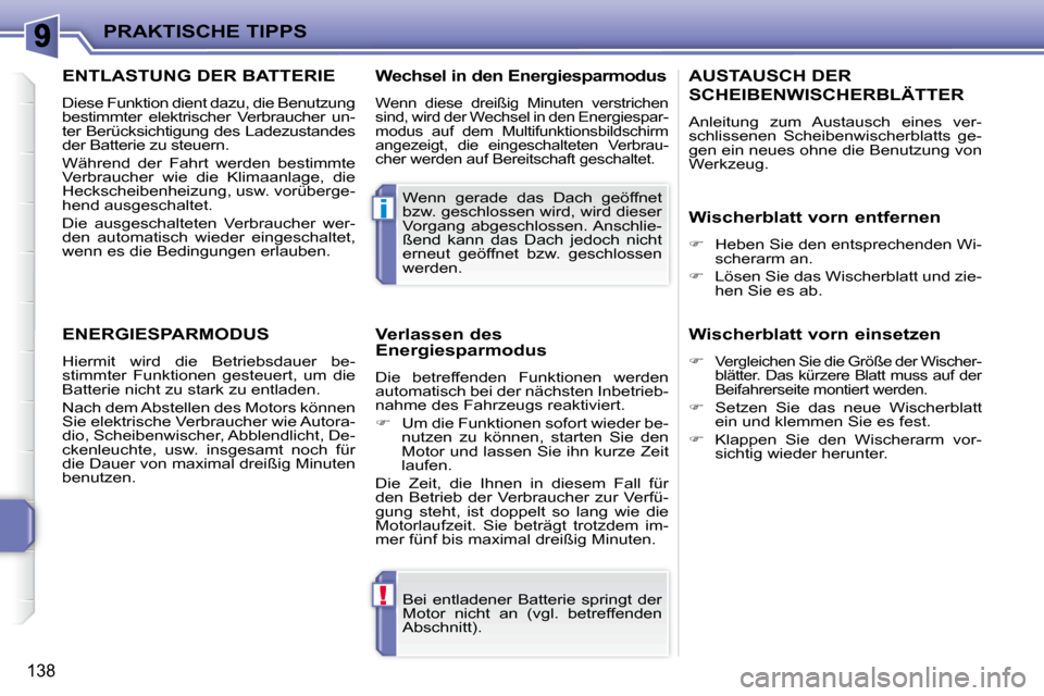 Peugeot 207 CC 2010  Betriebsanleitung (in German) !
i
PRAKTISCHE TIPPS
138
 Bei  entladener  Batterie  springt  der  
Motor  nicht  an  (vgl.  betreffenden 
Abschnitt).  
 Wenn  gerade  das  Dach  geöffnet 
bzw. geschlossen wird, wird dieser 
Vorgan