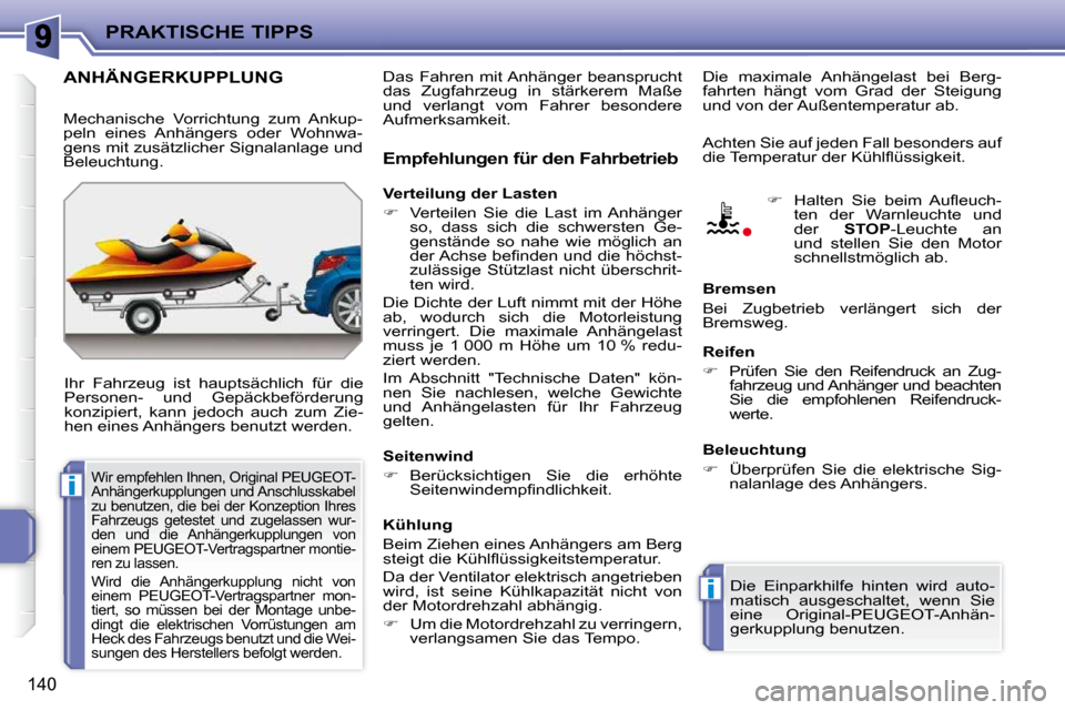 Peugeot 207 CC 2010  Betriebsanleitung (in German) i
i
PRAKTISCHE TIPPS
140
ANHÄNGERKUPPLUNG 
 Ihr  Fahrzeug  ist  hauptsächlich  für  die  
Personen-  und  Gepäckbeförderung 
konzipiert,  kann  jedoch  auch  zum  Zie-
hen eines Anhängers benutz