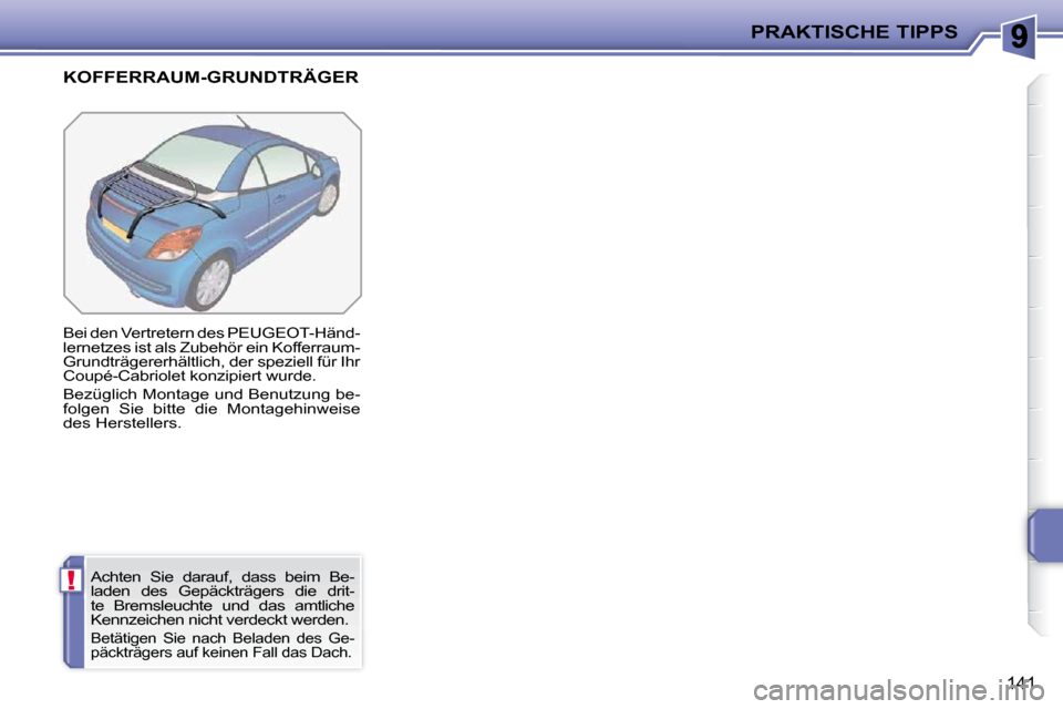 Peugeot 207 CC 2010  Betriebsanleitung (in German) !
PRAKTISCHE TIPPS
141
KOFFERRAUM-GRUNDTRÄGER 
 Bei den Vertretern des PEUGEOT-Händ- 
lernetzes ist als Zubehör ein Kofferraum-
Grundträgererhältlich, der speziell für Ihr 
Coupé-Cabriolet konz