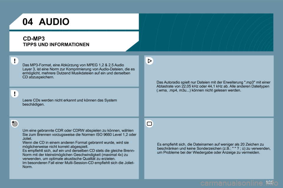 Peugeot 207 CC 2010  Betriebsanleitung (in German) 185
�0�4
  Das MP3-Format, eine Abkürzung von MPEG 1,2 & 2.5 & 2.5 Audio Layer 3, ist eine Norm zur Komprimierung von Audio-Dadio-Dateien, die es ermöglicht, mehrere Dutzend Musikdateien auf ein un 