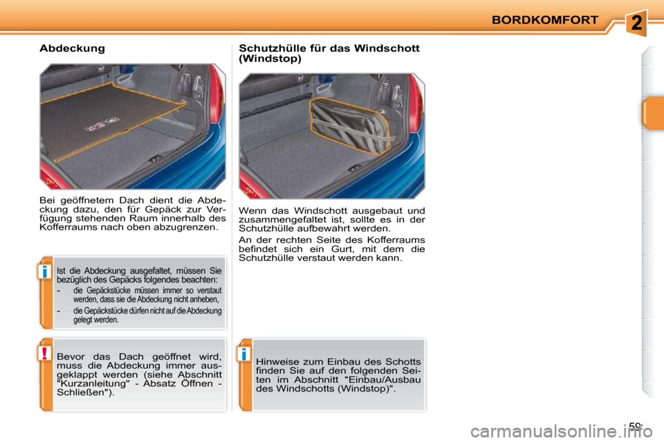 Peugeot 207 CC 2010  Betriebsanleitung (in German) i
!i
BORDKOMFORT
59
 Bei  geöffnetem  Dach  dient  die  Abde- 
ckung  dazu,  den  für  Gepäck  zur  Ver-
fügung stehenden Raum innerhalb des 
Kofferraums nach oben abzugrenzen. 
       Abdeckung 
