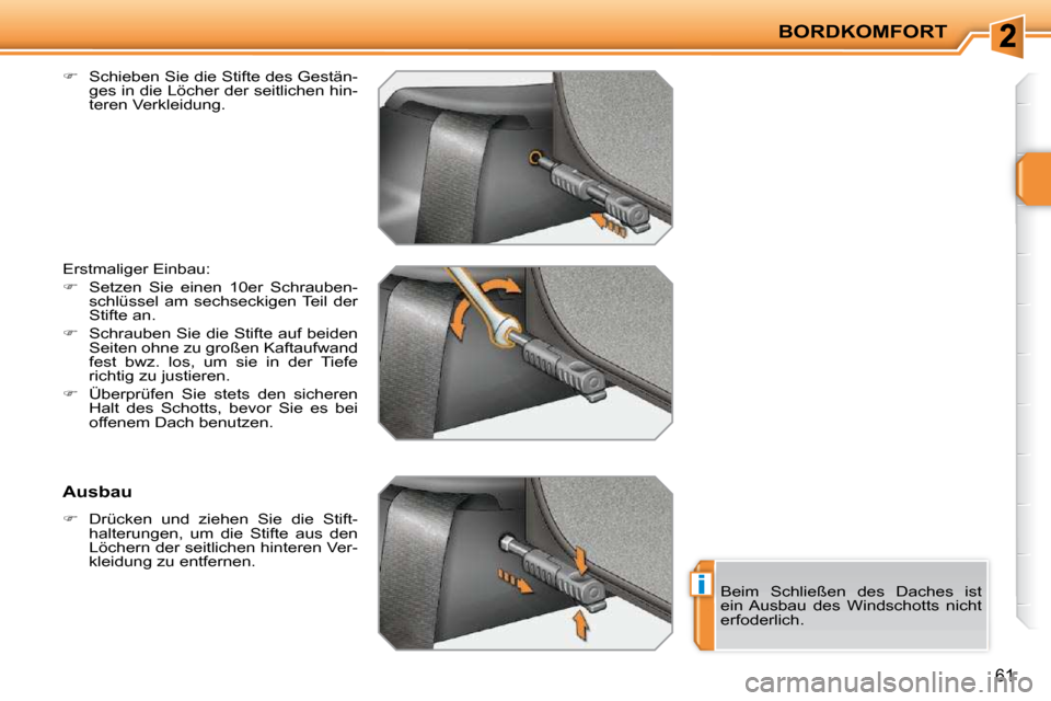 Peugeot 207 CC 2010  Betriebsanleitung (in German) i
BORDKOMFORT
61
  
�    Schieben Sie die Stifte des Gestän-
ges in die Löcher der seitlichen hin- 
teren Verkleidung.  
 Erstmaliger Einbau:  
   
�    Setzen  Sie  einen  10er  Schrauben-
sc