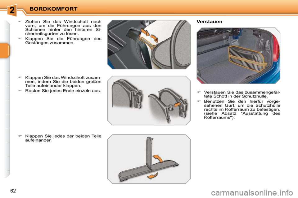 Peugeot 207 CC 2010  Betriebsanleitung (in German) BORDKOMFORT
62
  
�    Ziehen  Sie  das  Windschott  nach 
vorn,  um  die  Führungen  aus  den  
Schienen  hinter  den  hinteren  Si-
cherheitsgurten zu lösen. 
  
�    Klappen  Sie  die  Füh