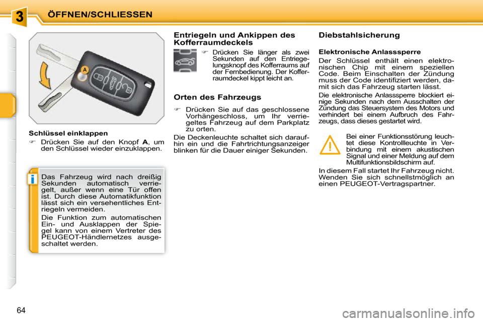 Peugeot 207 CC 2010  Betriebsanleitung (in German) i
ÖFFNEN/SCHLIESSEN
64
 Das  Fahrzeug  wird  nach  dreißig  
Sekunden  automatisch  verrie-
gelt,  außer  wenn  eine  Tür  offen 
ist.  Durch  diese  Automatikfunktion 
lässt  sich  ein  versehen