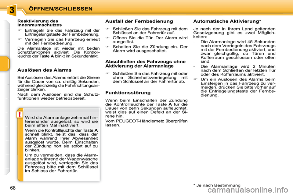 Peugeot 207 CC 2010  Betriebsanleitung (in German) !
ÖFFNEN/SCHLIESSEN
68
  Auslösen des Alarms  
 Bei Auslösen des Alarms ertönt die Sirene  
für  die  Dauer  von  ca.  dreißig  Sekunden, 
während gleichzeitig die Fahrtrichtungsan-
zeiger blin