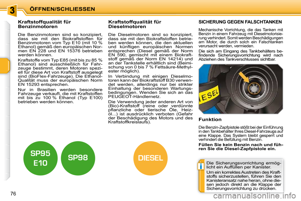Peugeot 207 CC 2010 Betriebsanleitung (in German) i
DIESEL
ÖFFNEN/SCHLIESSEN
76
Kraftstoffqualität für
Benzinmotoren Kraftstoffqualität für
Dieselmotoren
Die Benzinmotoren sind so konzipiert,
dass sie mit d Peugeot 207 CC 2010 Betriebsanleitung (in German) i
DIESEL
ÖFFNEN/SCHLIESSEN
76
Kraftstoffqualität für
Benzinmotoren Kraftstoffqualität für
Dieselmotoren
Die Benzinmotoren sind so konzipiert,
dass sie mit d