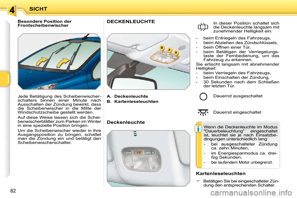 Peugeot 207 CC 2010 Betriebsanleitung (in German) i
SICHT
82
Besondere Position der
Frontscheibenwischer
Jede Betätigung des Scheibenwischer-
schalters binnen einer Minute nach
Ausschalten der Zündung bewirkt, dass
die Scheibenwisch Peugeot 207 CC 2010 Betriebsanleitung (in German) i
SICHT
82
Besondere Position der
Frontscheibenwischer
Jede Betätigung des Scheibenwischer-
schalters binnen einer Minute nach
Ausschalten der Zündung bewirkt, dass
die Scheibenwisch