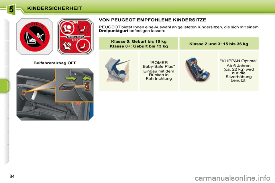 Peugeot 207 CC 2010  Betriebsanleitung (in German) KINDERSICHERHEIT
84
� � � �B�e�i�f�a�h�r�e�r�a�i�r�b�a�g� �O�F�F� � � 
� �V�O�N� �P�E�U�G�E�O�T� �E�M�P�F�O�H�L�E�N�E� �K�I�N�D�E�R�S�I�T�Z�E� 
 PEUGEOT bietet Ihnen eine Auswahl an gelisteten Kinders