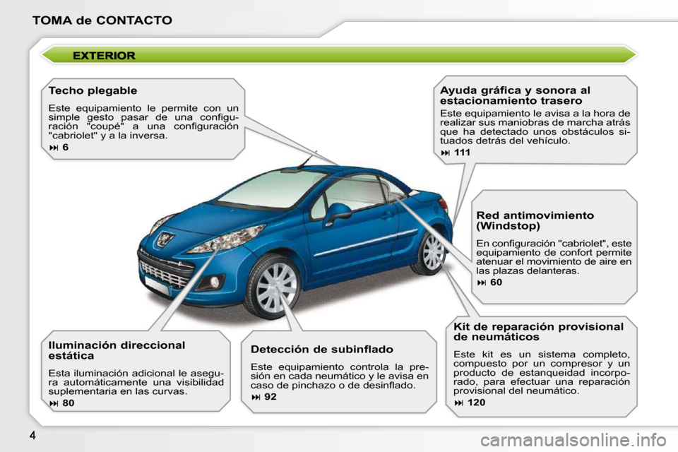 Peugeot 207 CC 2010  Manual del propietario (in Spanish) TOMA de CONTACTO
  Techo plegable  
 Este  equipamiento  le  permite  con  un  
�s�i�m�p�l�e�  �g�e�s�t�o�  �p�a�s�a�r�  �d�e�  �u�n�a�  �c�o�n�ﬁ� �g�u�-
�r�a�c�i�ó�n�  �"�c�o�u�p�é�"�  �a�  �u�n�