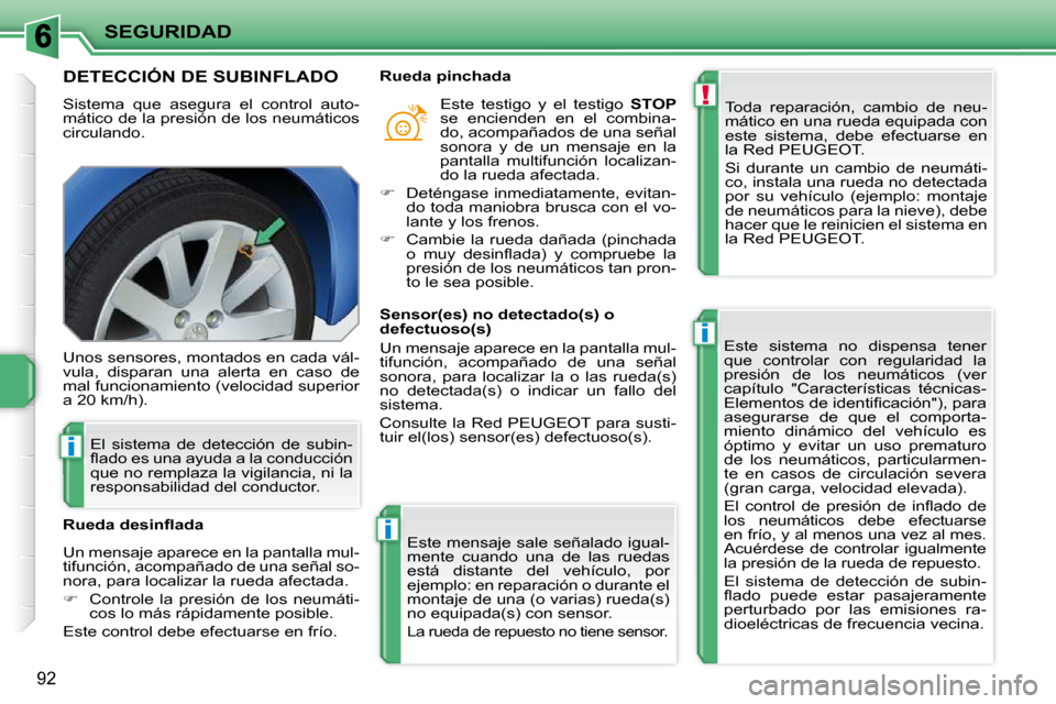 Peugeot 207 CC 2010  Manual del propietario (in Spanish) !
i
i
i
SEGURIDAD
92
DETECCIÓN DE SUBINFLADO 
 Sistema  que  asegura  el  control  auto- 
mático de la presión de los neumáticos 
circulando.  Toda  reparación,  cambio  de  neu-
mático en una r