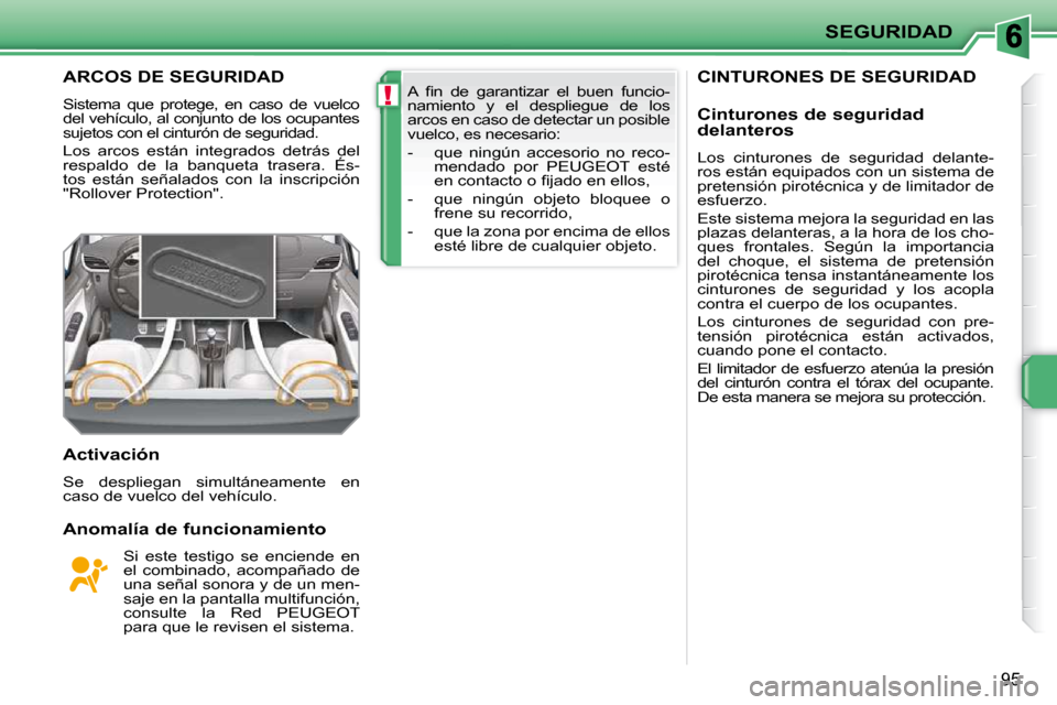 Peugeot 207 CC 2010 Manual del propietario (in Spanish) !
SEGURIDAD
95
CINTURONES DE SEGURIDAD ARCOS DE SEGURIDAD
Sistema que protege, en caso de vuelco
del vehículo, al conjunto de los ocupantes
sujetos con el cinturón de seguridad.
Los a Peugeot 207 CC 2010 Manual del propietario (in Spanish) !
SEGURIDAD
95
CINTURONES DE SEGURIDAD ARCOS DE SEGURIDAD
Sistema que protege, en caso de vuelco
del vehículo, al conjunto de los ocupantes
sujetos con el cinturón de seguridad.
Los a
