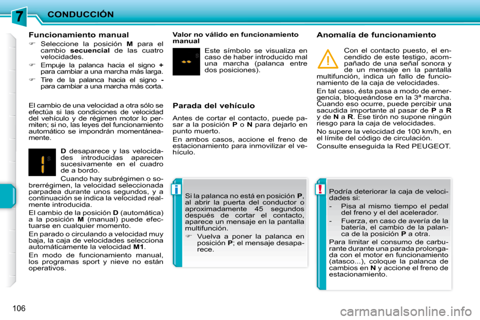 Peugeot 207 CC 2010  Manual del propietario (in Spanish) !i
CONDUCCIÓN
106
  Parada del vehículo  
 Antes  de  cortar  el  contacto,  puede  pa- 
sar  a  la  posición   P   o    N   para  dejarlo  en 
punto muerto.  
 En  ambos  casos,  accione  el  fren