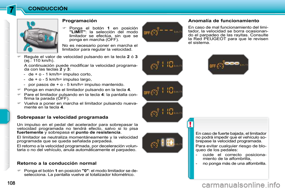 Peugeot 207 CC 2010  Manual del propietario (in Spanish) !
CONDUCCIÓN
 En caso de fuerte bajada, el limitador  
no podrá impedir que el vehículo so-
brepase la velocidad programada.  
 Para evitar cualquier riesgo de blo- 
queo de los pedales:  
   -   c