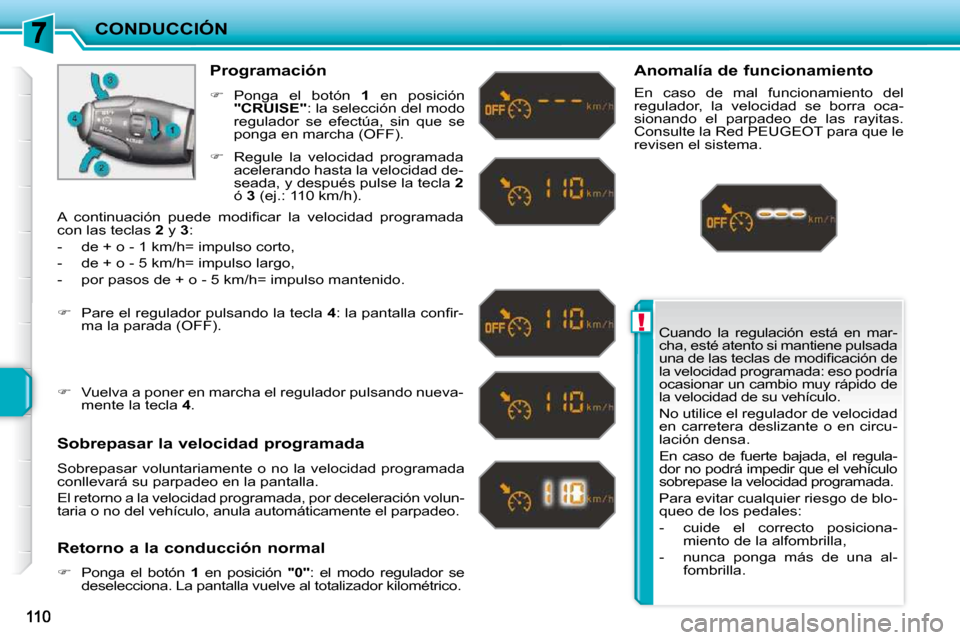 Peugeot 207 CC 2010  Manual del propietario (in Spanish) !
CONDUCCIÓN
 Cuando  la  regulación  está  en  mar- 
cha, esté atento si mantiene pulsada 
�u�n�a� �d�e� �l�a�s� �t�e�c�l�a�s� �d�e� �m�o�d�i�ﬁ� �c�a�c�i�ó�n� �d�e� 
la velocidad programada: e